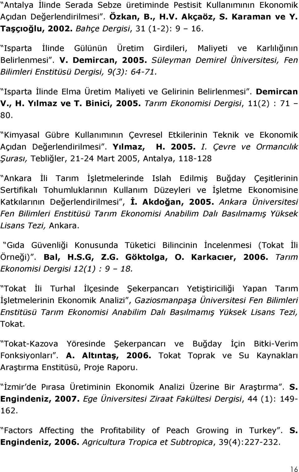 Isparta İlinde Elma Üretim Maliyeti ve Gelirinin Belirlenmesi. Demircan V., H. Yılmaz ve T. Binici, 2005. Tarım Ekonomisi Dergisi, 11(2) : 71 80.