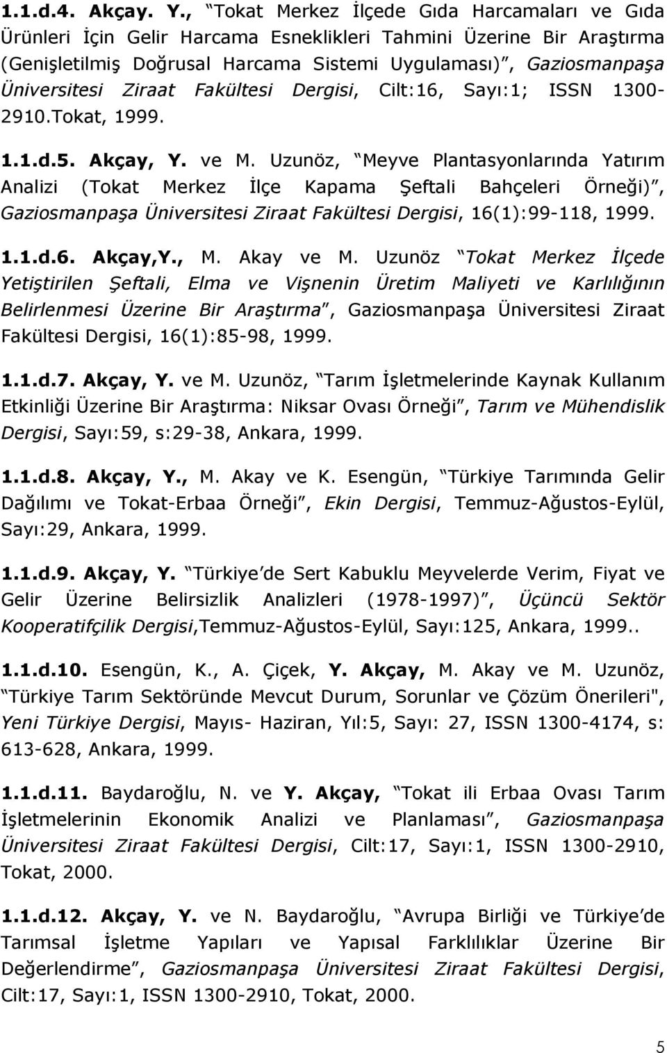 Ziraat Fakültesi Dergisi, Cilt:16, Sayı:1; ISSN 1300-2910.Tokat, 1999. 1.1.d.5. Akçay, Y. ve M.