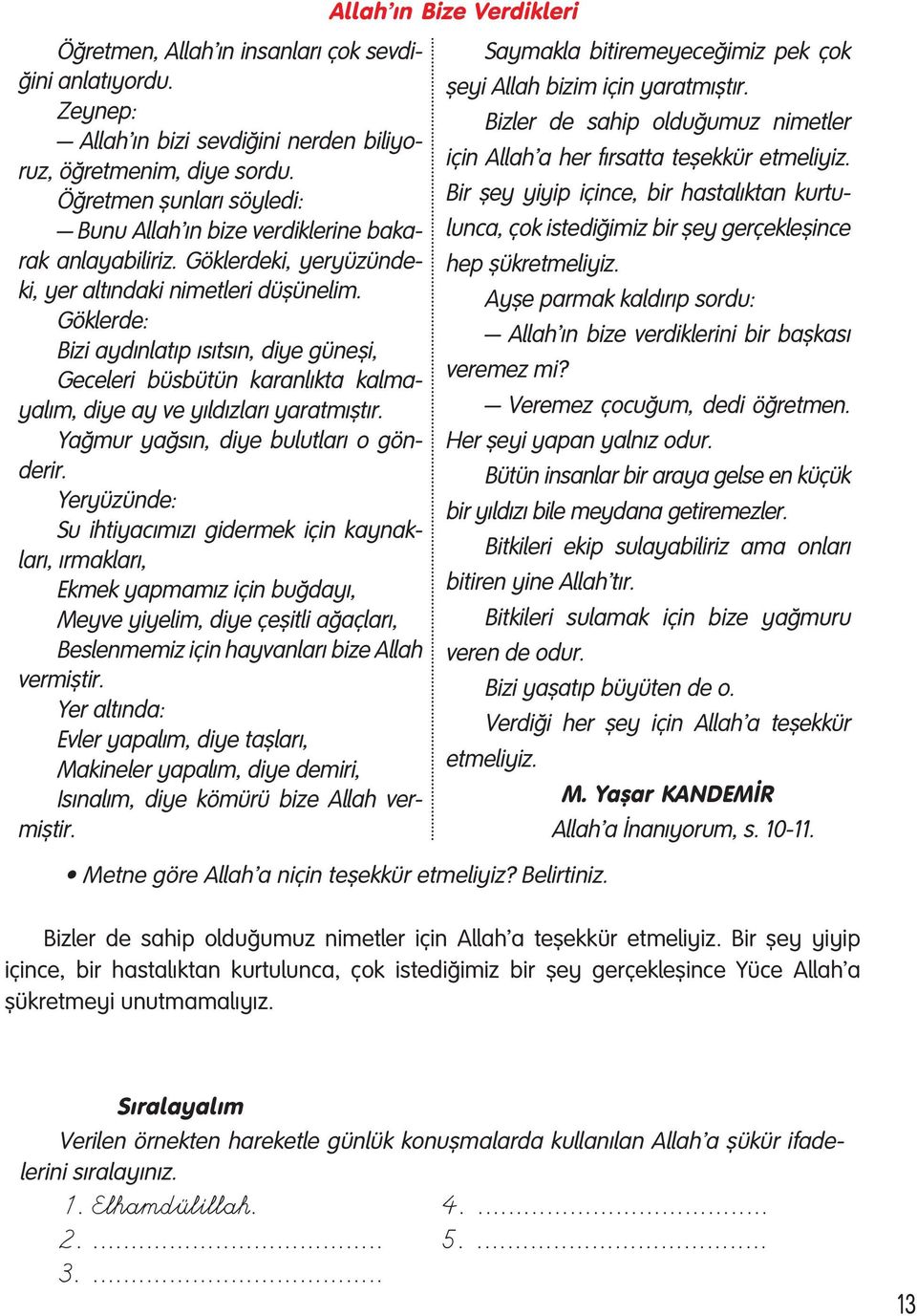 Göklerde: Bi zi ay d n la t p s t s n, di ye gü ne fli, Ge ce le ri büs bü tün ka ran l k ta kal mayal m, diye ay ve y ld zlar yaratm flt r. Yağ mur yağ s n, di ye bu lut la r o gönderir.