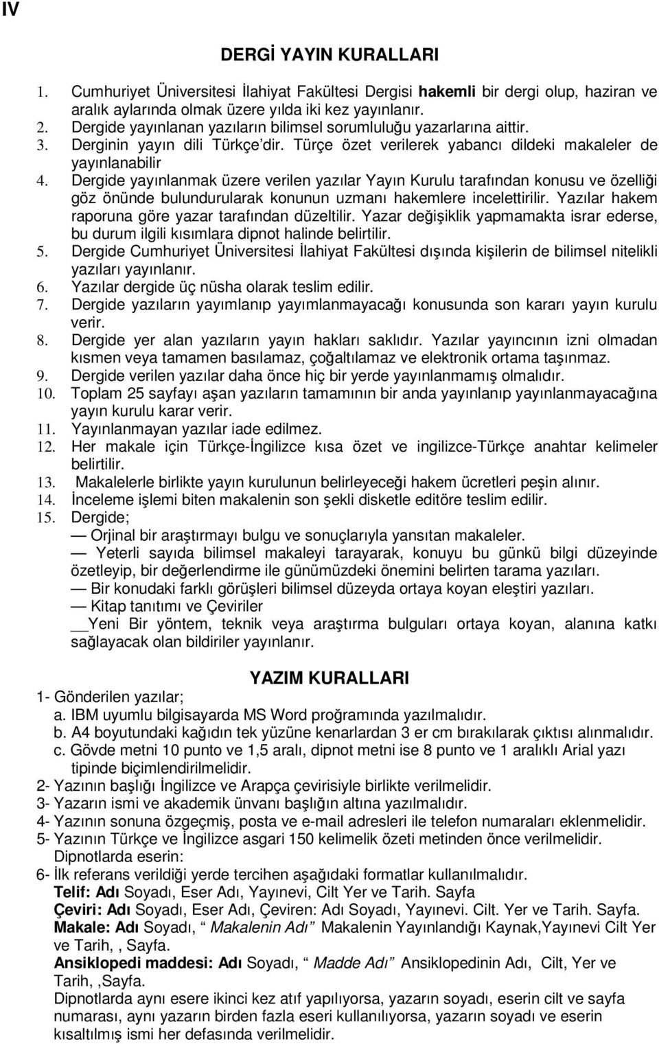 Dergide yayınlanmak üzere verilen yazılar Yayın Kurulu tarafından konusu ve özellii göz önünde bulundurularak konunun uzmanı hakemlere incelettirilir.