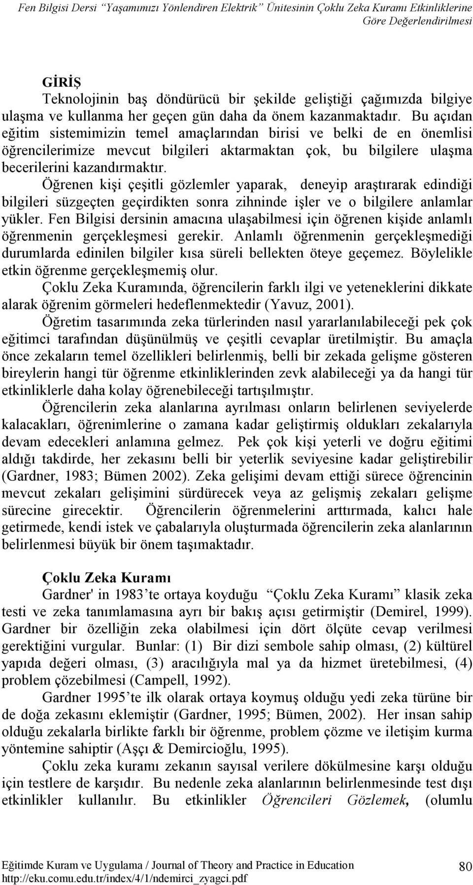 Bu açıdan eğitim sistemimizin temel amaçlarından birisi ve belki de en önemlisi öğrencilerimize mevcut bilgileri aktarmaktan çok, bu bilgilere ulaşma becerilerini kazandırmaktır.