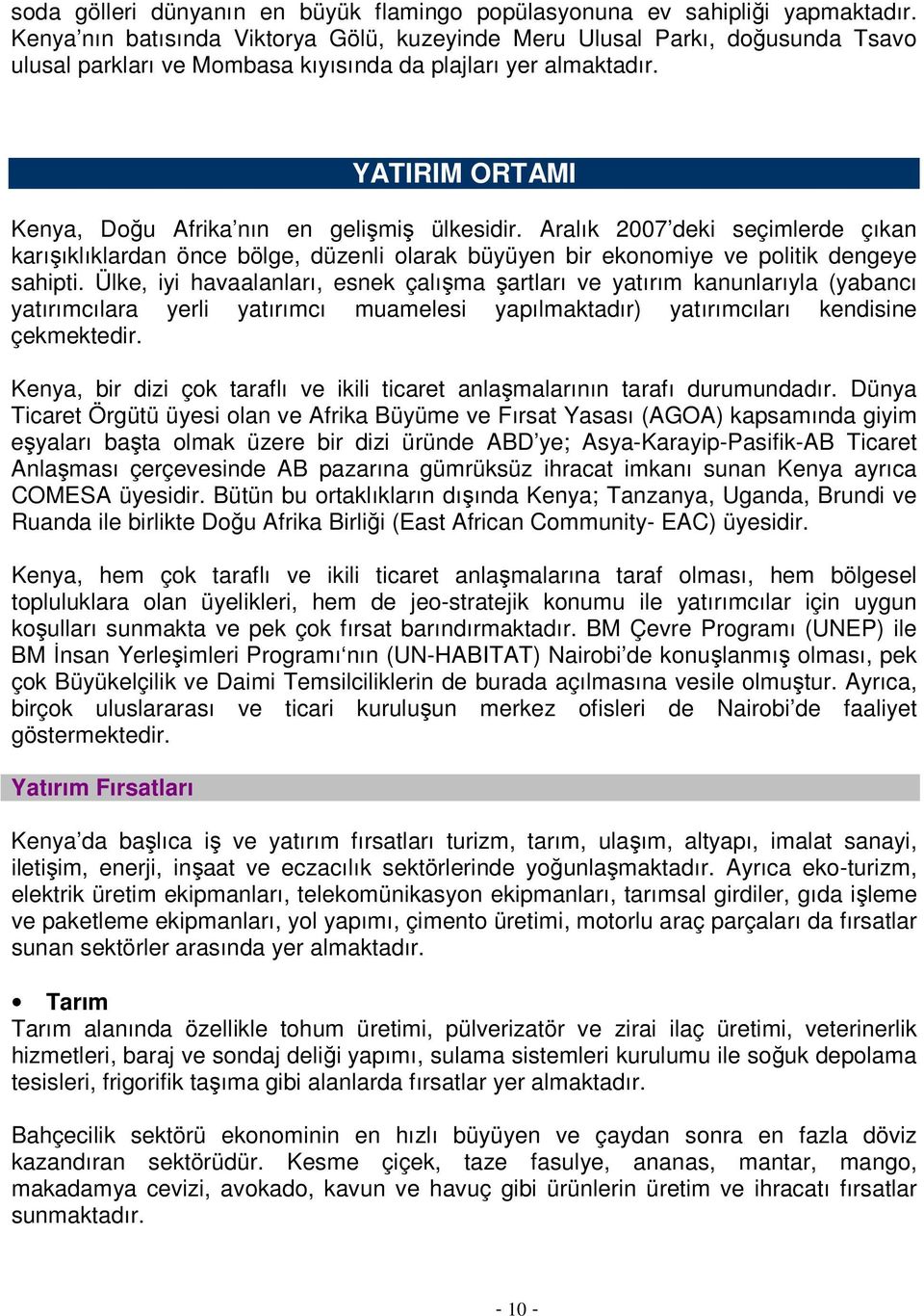 YATIRIM ORTAMI Kenya, Doğu Afrika nın en gelişmiş ülkesidir. Aralık 2007 deki seçimlerde çıkan karışıklıklardan önce bölge, düzenli olarak büyüyen bir ekonomiye ve politik dengeye sahipti.