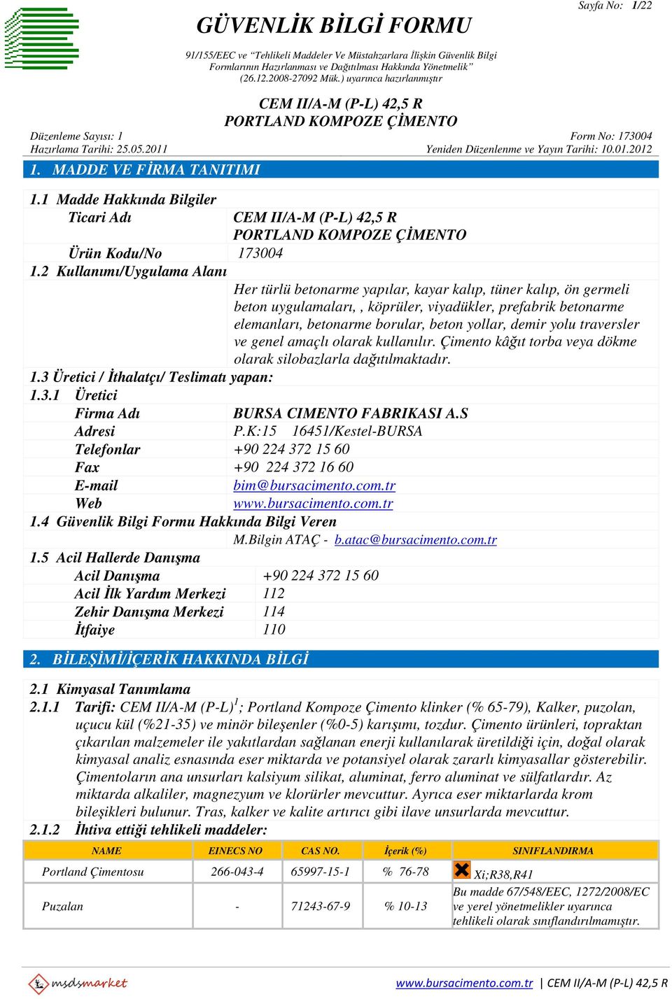 yollar, demir yolu traversler ve genel amaçlı olarak kullanılır. Çimento kâğıt torba veya dökme olarak silobazlarla dağıtılmaktadır. 1.3 Üretici / İthalatçı/ Teslimatı yapan: 1.3.1 Üretici Firma Adı BURSA CIMENTO FABRIKASI A.