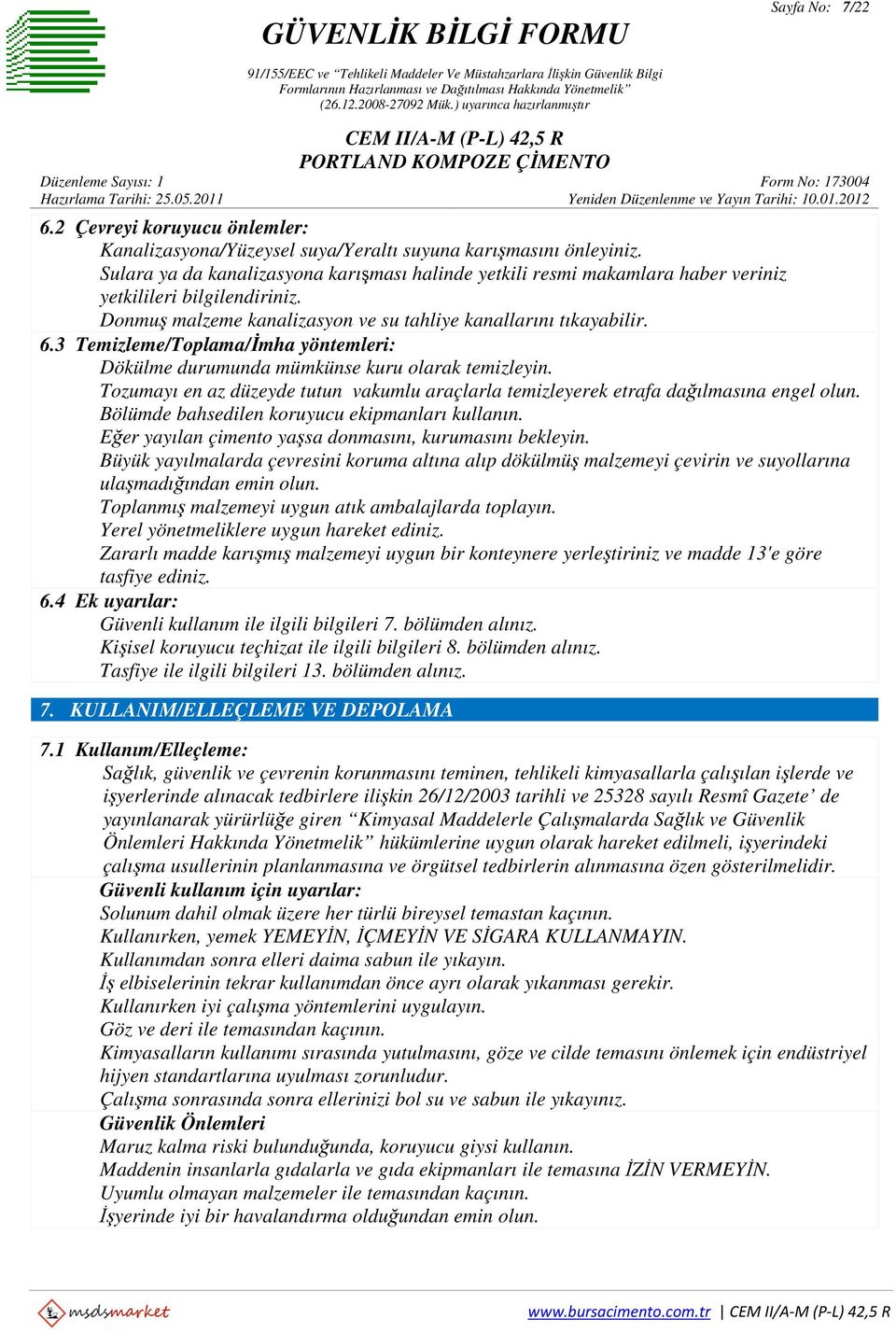 3 Temizleme/Toplama/İmha yöntemleri: Dökülme durumunda mümkünse kuru olarak temizleyin. Tozumayı en az düzeyde tutun vakumlu araçlarla temizleyerek etrafa dağılmasına engel olun.