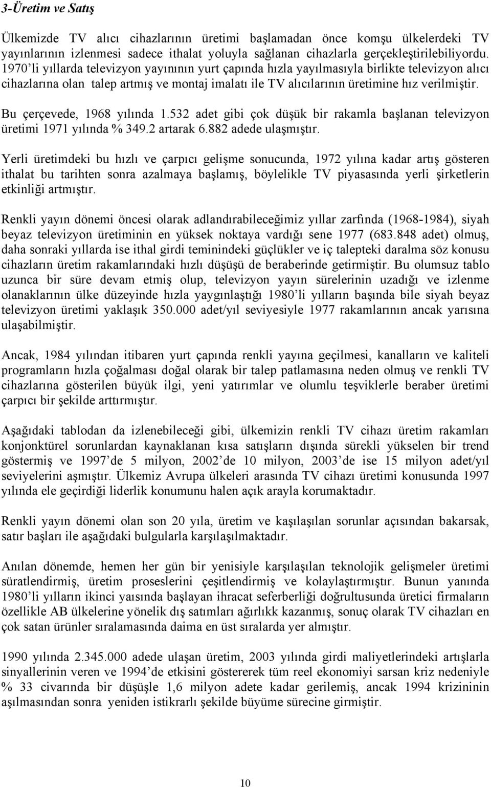 Bu çerçevede, 1968 yılında 1.532 adet gibi çok düşük bir rakamla başlanan televizyon üretimi 1971 yılında % 349.2 artarak 6.882 adede ulaşmıştır.