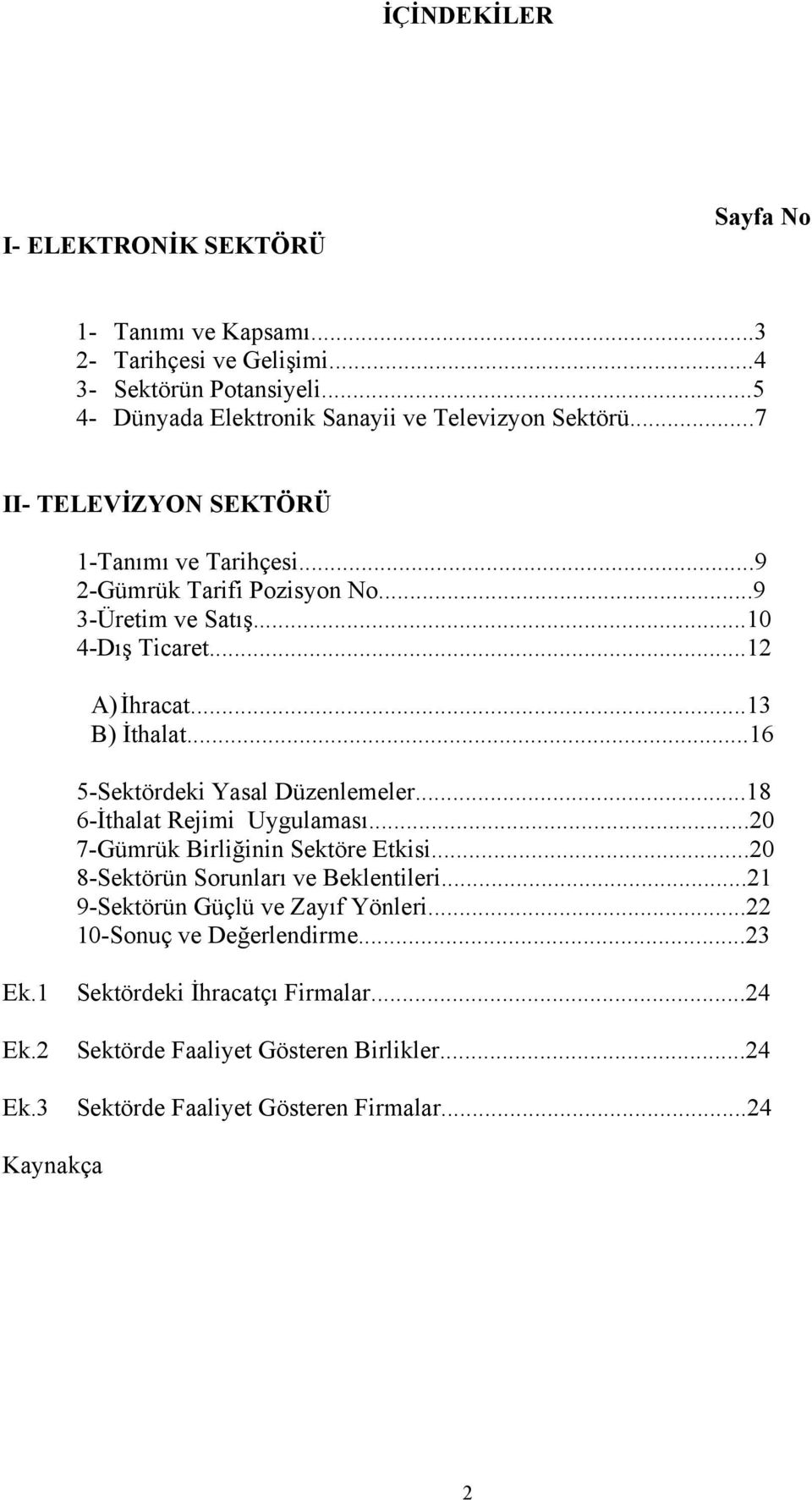 ..16 5-Sektördeki Yasal Düzenlemeler...18 6-İthalat Rejimi Uygulaması...20 7-Gümrük Birliğinin Sektöre Etkisi...20 8-Sektörün Sorunları ve Beklentileri.