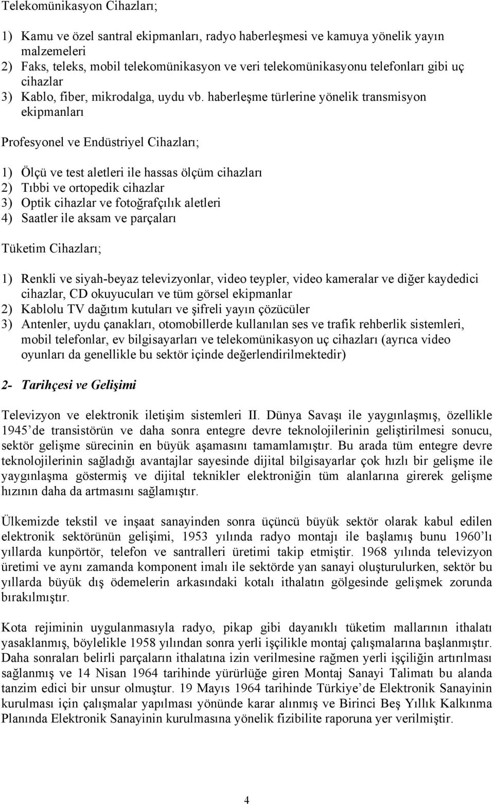 haberleşme türlerine yönelik transmisyon ekipmanları Profesyonel ve Endüstriyel Cihazları; 1) Ölçü ve test aletleri ile hassas ölçüm cihazları 2) Tıbbi ve ortopedik cihazlar 3) Optik cihazlar ve