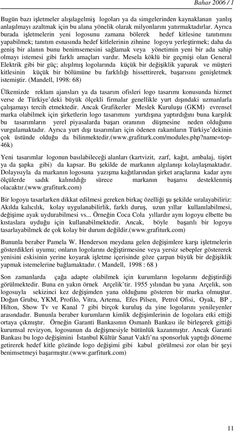 benimsemesini sağlamak veya yönetimin yeni bir ada sahip olmayı istemesi gibi farklı amaçları vardır.