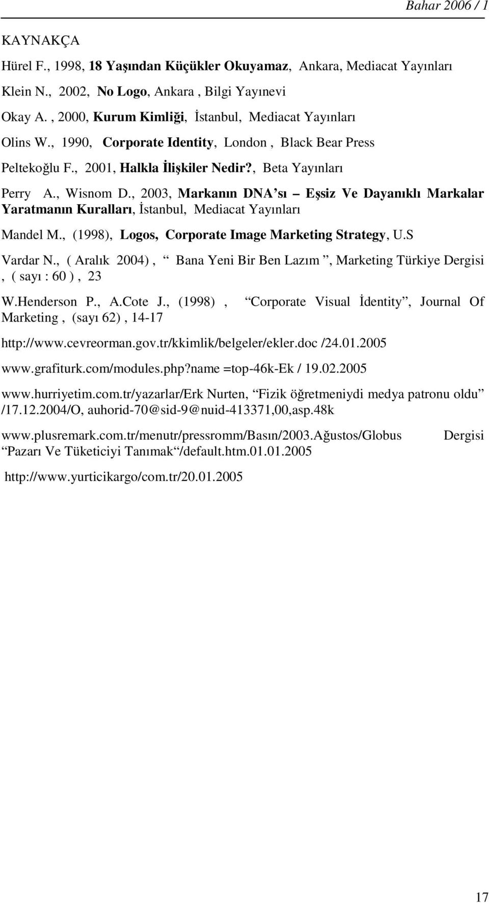 , 2003, Markanın DNA sı Eşsiz Ve Dayanıklı Markalar Yaratmanın Kuralları, İstanbul, Mediacat Yayınları Mandel M., (1998), Logos, Corporate Image Marketing Strategy, U.S Vardar N.