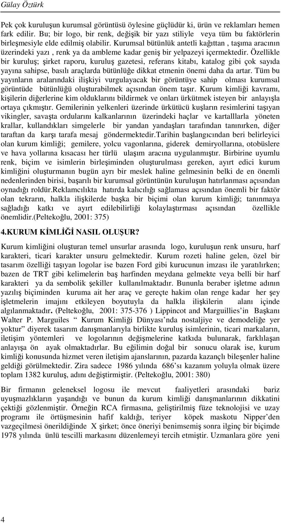 Kurumsal bütünlük antetli kağıttan, taşıma aracının üzerindeki yazı, renk ya da ambleme kadar geniş bir yelpazeyi içermektedir.