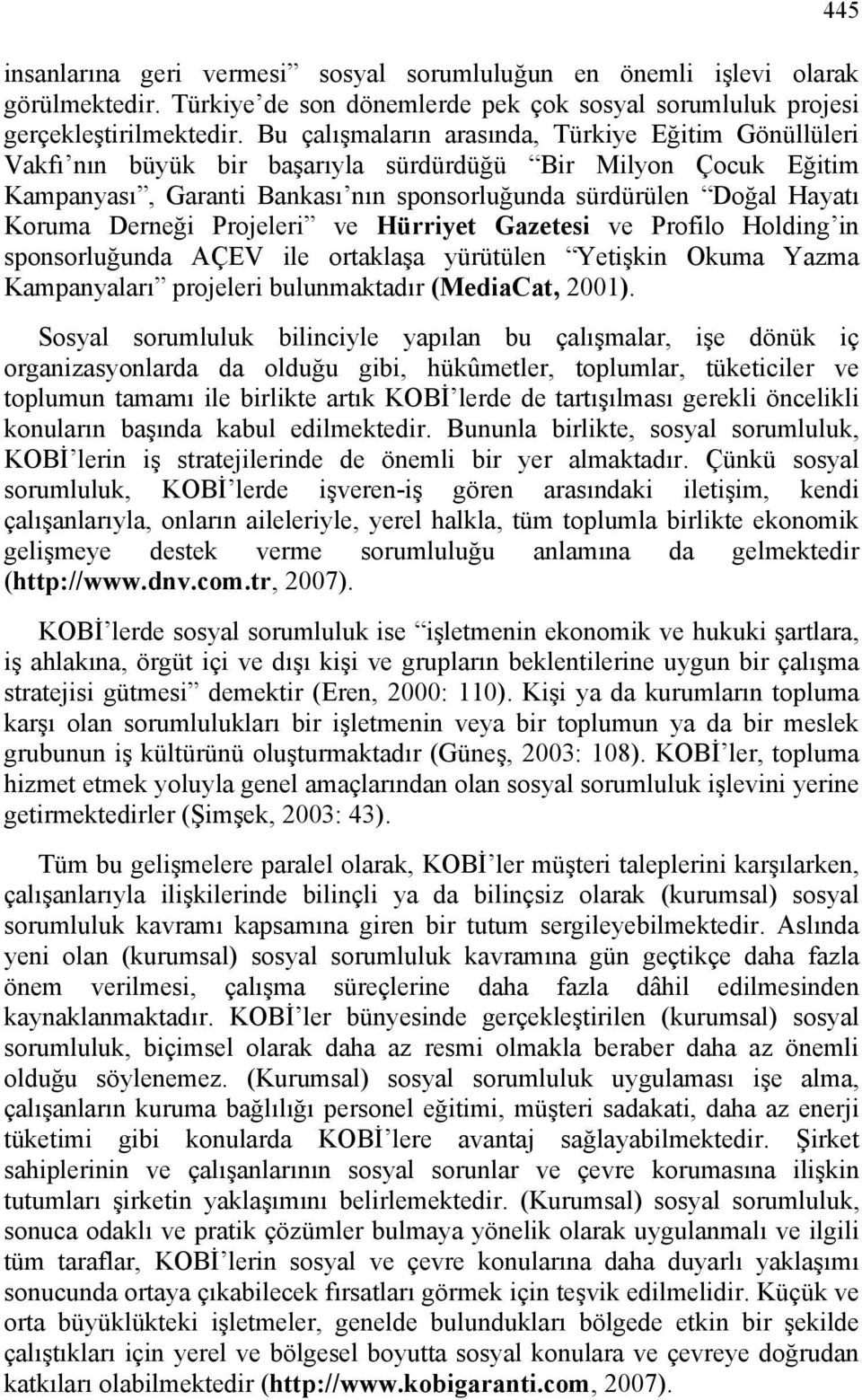 Derneği Projeleri ve Hürriyet Gazetesi ve Profilo Holding in sponsorluğunda AÇEV ile ortaklaşa yürütülen Yetişkin Okuma Yazma Kampanyaları projeleri bulunmaktadır (MediaCat, 2001).