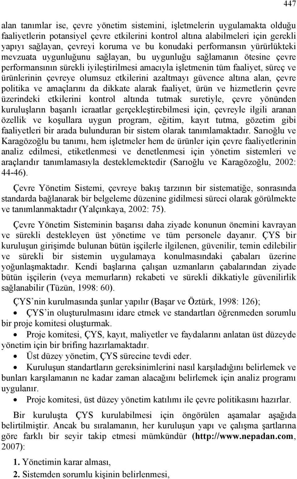 ürünlerinin çevreye olumsuz etkilerini azaltmayı güvence altına alan, çevre politika ve amaçlarını da dikkate alarak faaliyet, ürün ve hizmetlerin çevre üzerindeki etkilerini kontrol altında tutmak