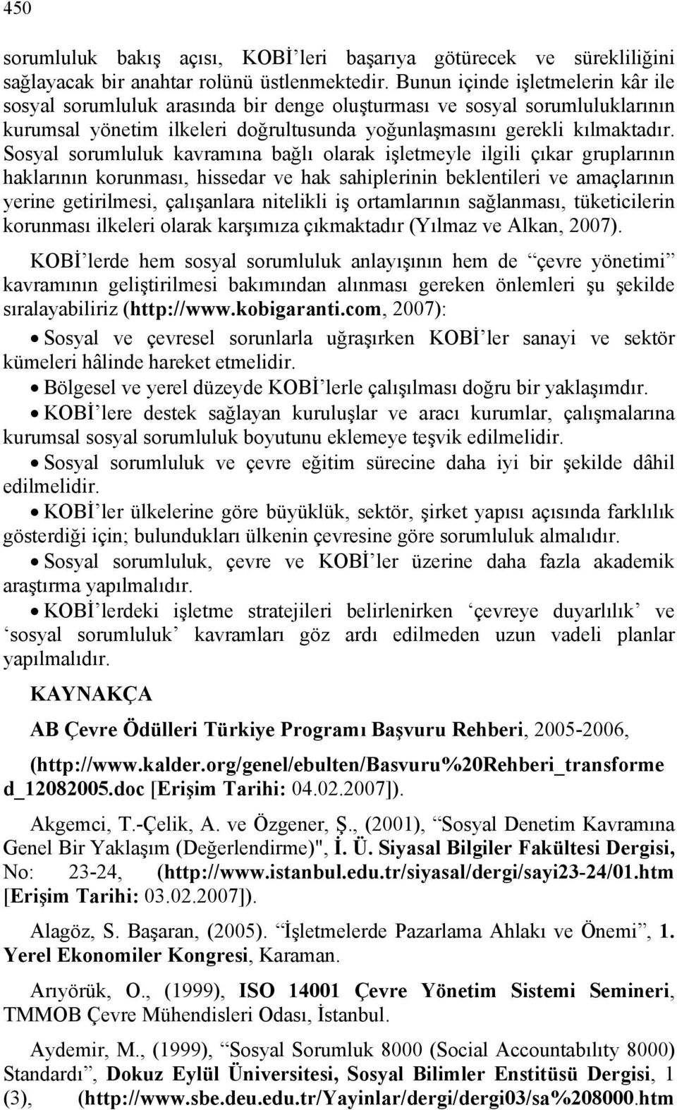 Sosyal sorumluluk kavramına bağlı olarak işletmeyle ilgili çıkar gruplarının haklarının korunması, hissedar ve hak sahiplerinin beklentileri ve amaçlarının yerine getirilmesi, çalışanlara nitelikli