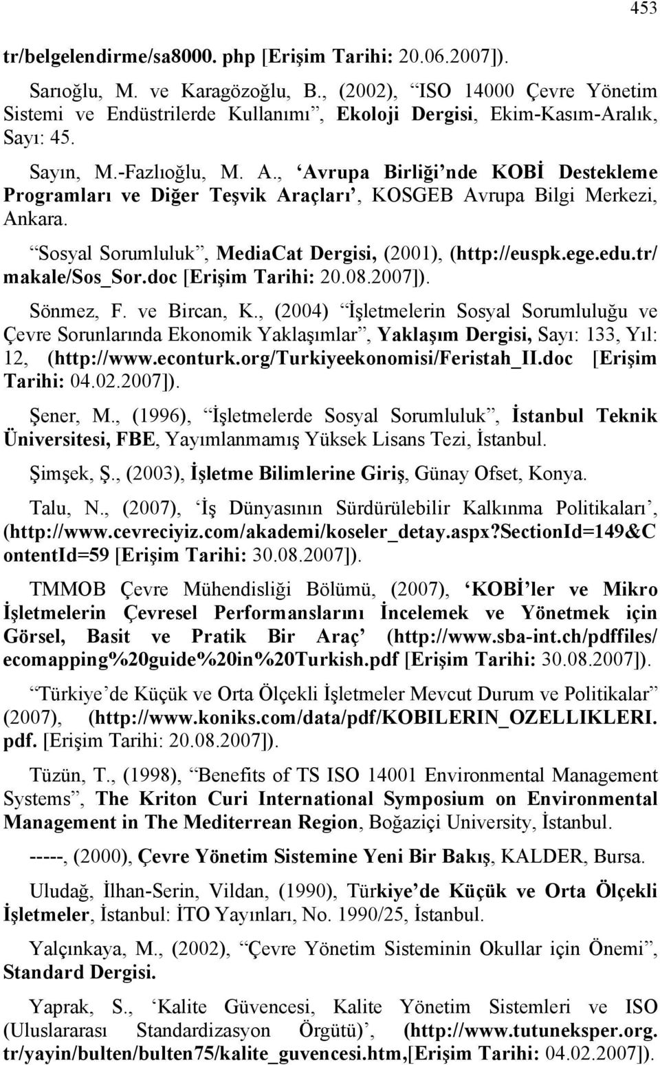 , Avrupa Birliği nde KOBİ Destekleme Programları ve Diğer Teşvik Araçları, KOSGEB Avrupa Bilgi Merkezi, Ankara. Sosyal Sorumluluk, MediaCat Dergisi, (2001), (http://euspk.ege.edu.tr/ makale/sos_sor.