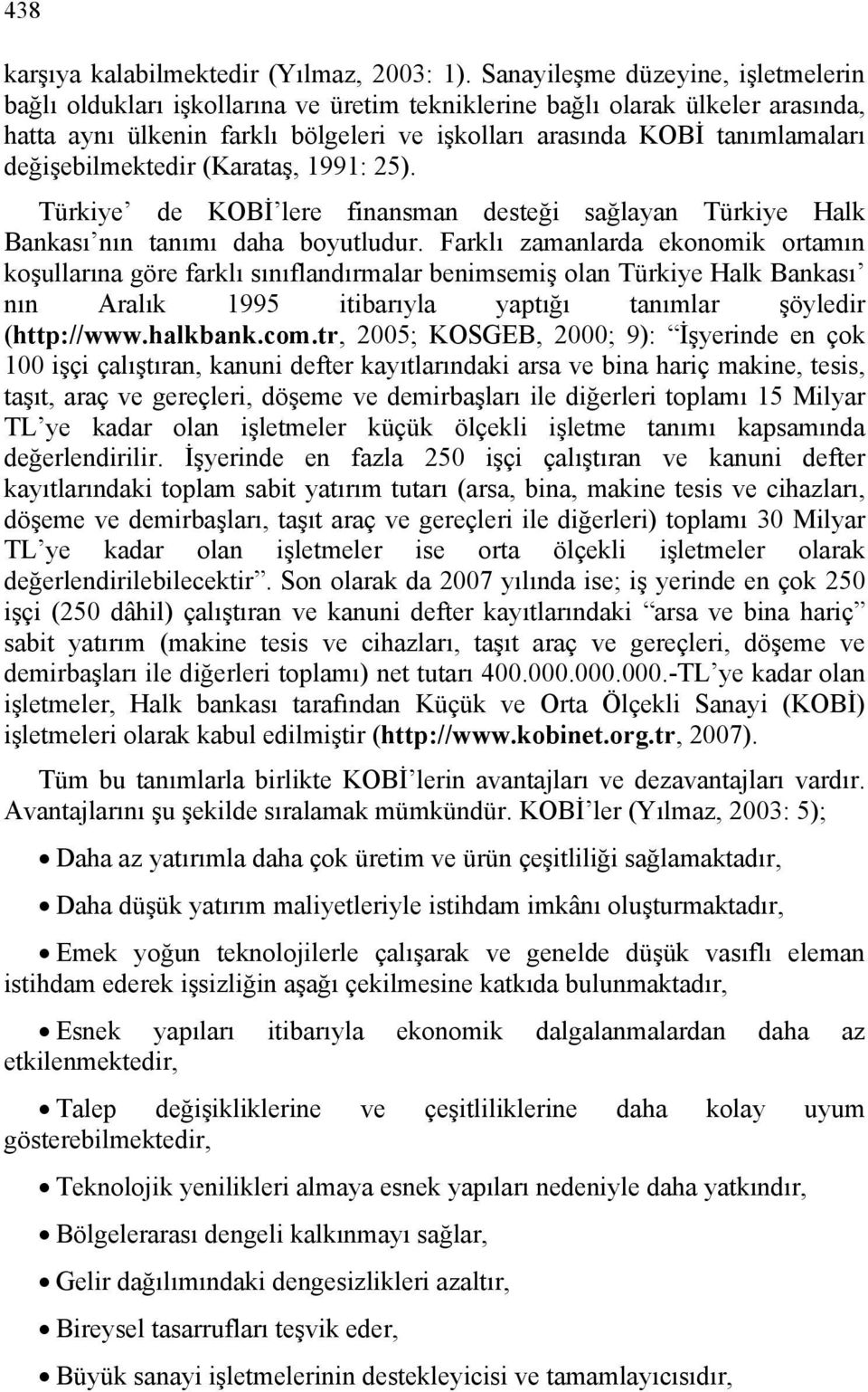 değişebilmektedir (Karataş, 1991: 25). Türkiye de KOBİ lere finansman desteği sağlayan Türkiye Halk Bankası nın tanımı daha boyutludur.