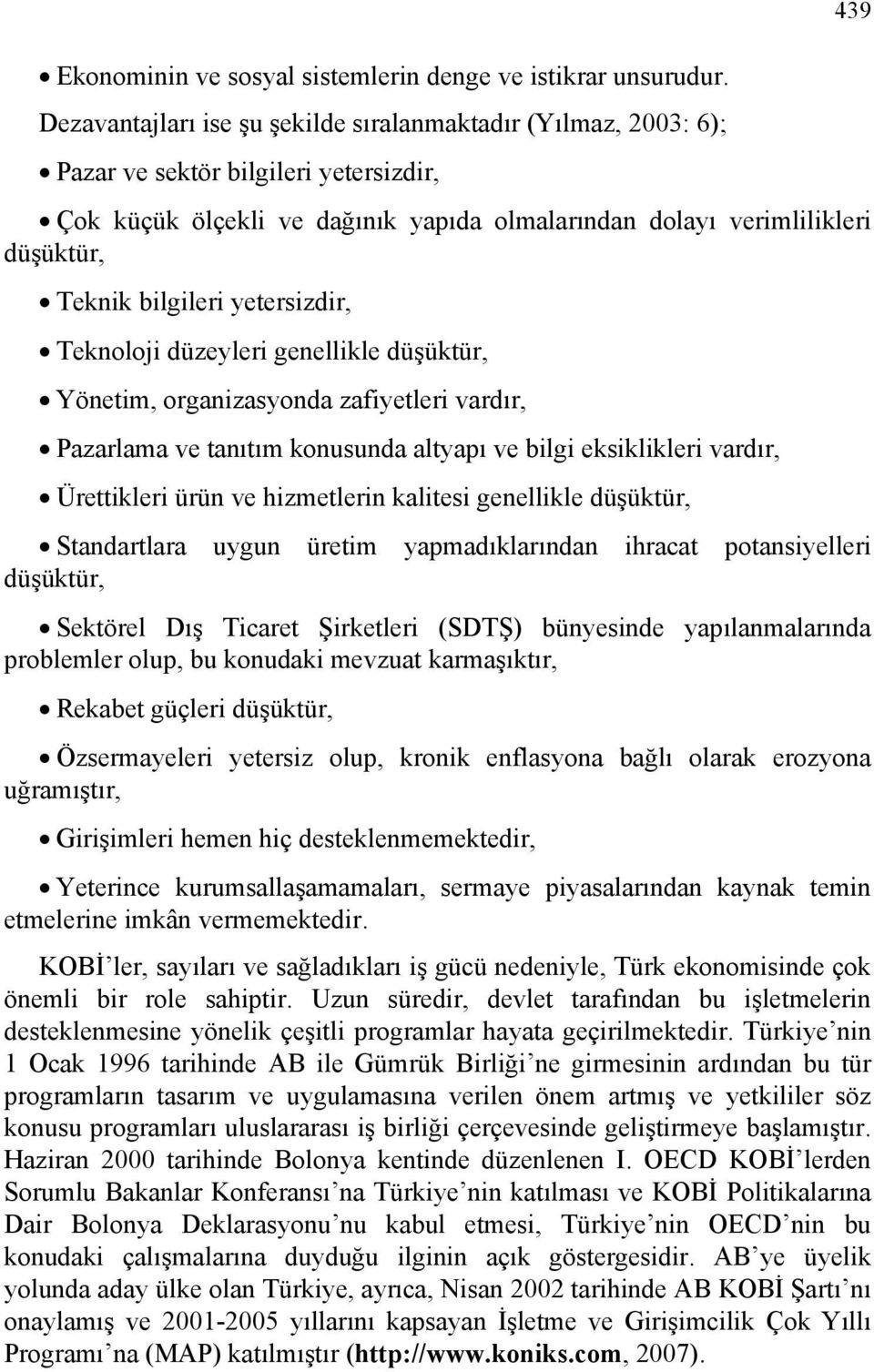 bilgileri yetersizdir, Teknoloji düzeyleri genellikle düşüktür, Yönetim, organizasyonda zafiyetleri vardır, Pazarlama ve tanıtım konusunda altyapı ve bilgi eksiklikleri vardır, Ürettikleri ürün ve