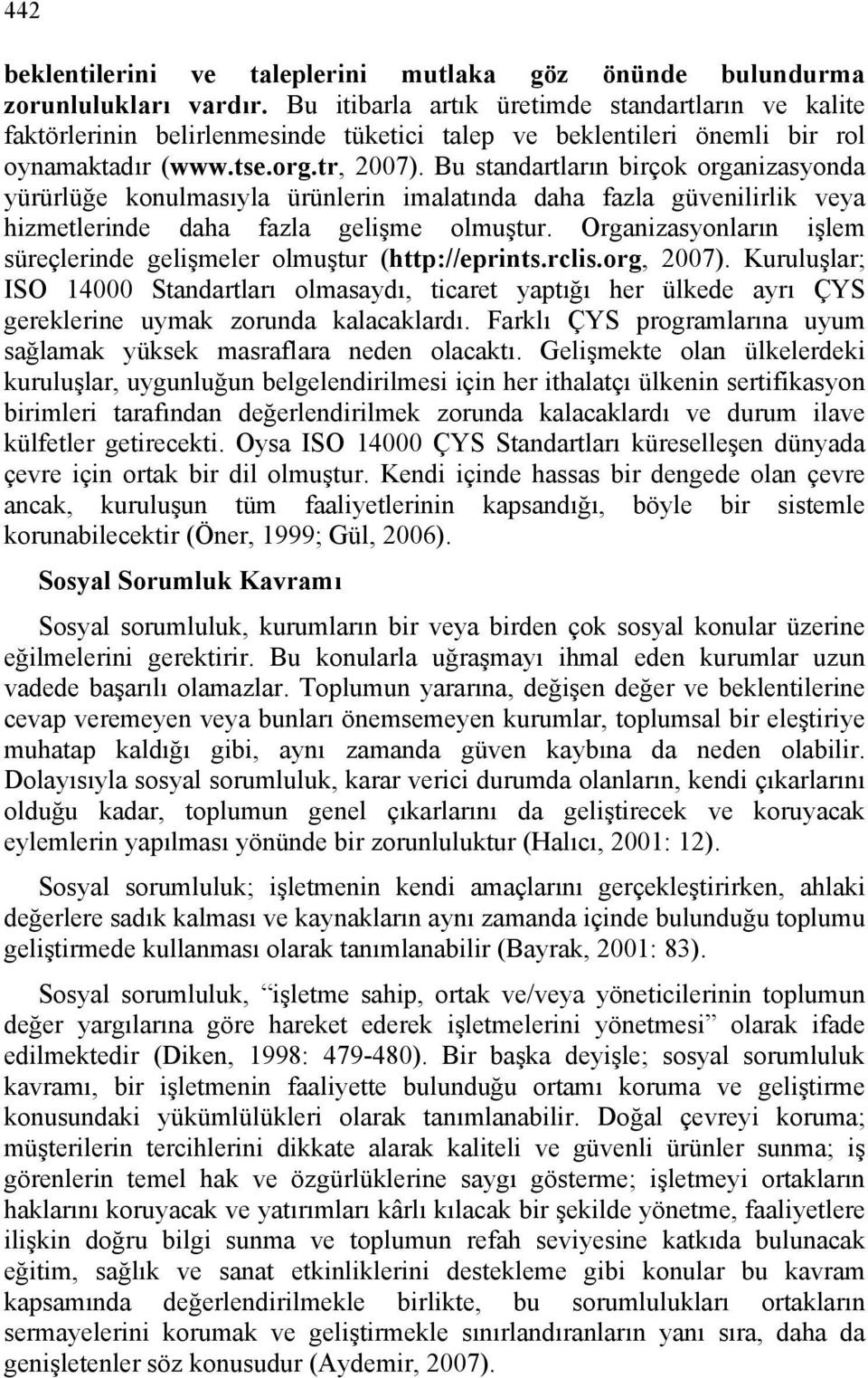 Bu standartların birçok organizasyonda yürürlüğe konulmasıyla ürünlerin imalatında daha fazla güvenilirlik veya hizmetlerinde daha fazla gelişme olmuştur.