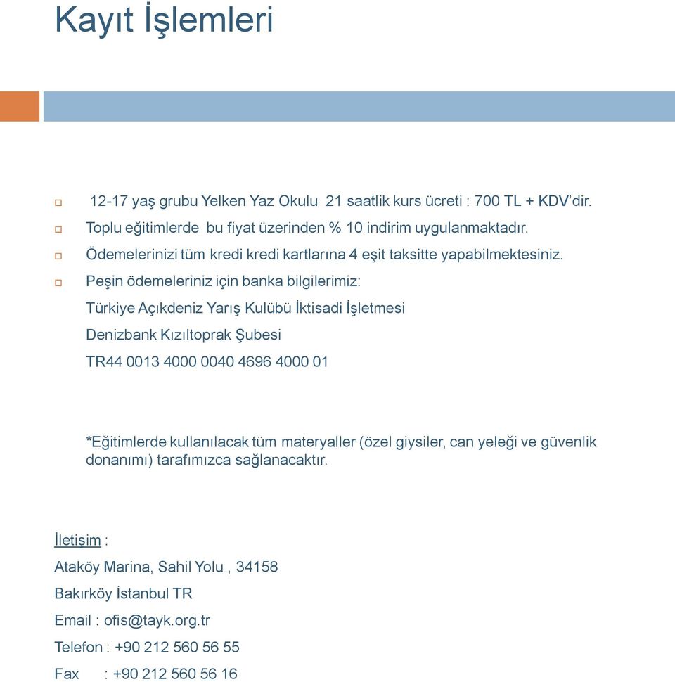 Peşin ödemeleriniz için banka bilgilerimiz: Türkiye Açıkdeniz Yarış Kulübü İktisadi İşletmesi Denizbank Kızıltoprak Şubesi TR44 0013 4000 0040 4696 4000 01