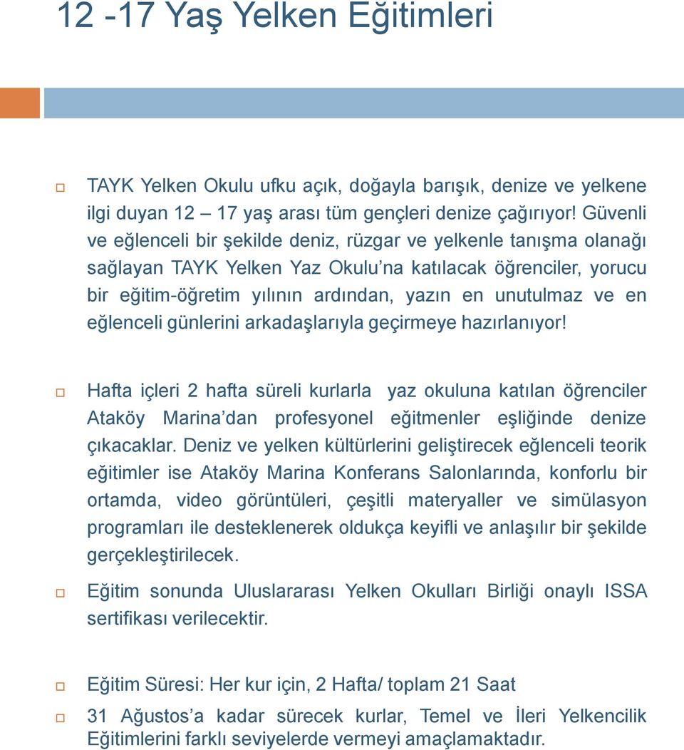 eğlenceli günlerini arkadaşlarıyla geçirmeye hazırlanıyor! Hafta içleri 2 hafta süreli kurlarla yaz okuluna katılan öğrenciler Ataköy Marina dan profesyonel eğitmenler eşliğinde denize çıkacaklar.