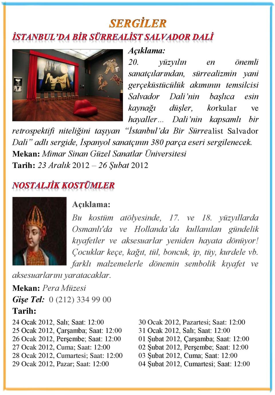 Mekan: Mimar Sinan Güzel Sanatlar Üniversitesi Tarih: 23 Aralık 2012 26 Şubat 2012 Bu kostüm atölyesinde, 17. ve 18.