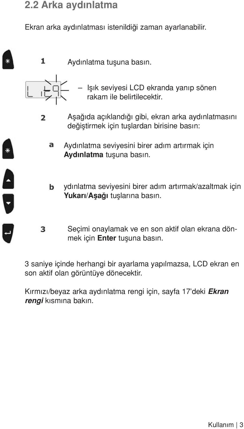 yd nlatma seviyesini birer ad m art rmak/azaltmak için Yukar /Afla tufllar na bas n. Seçimi onaylamak ve en son aktif olan ekrana dönmek için Enter tufluna bas n.