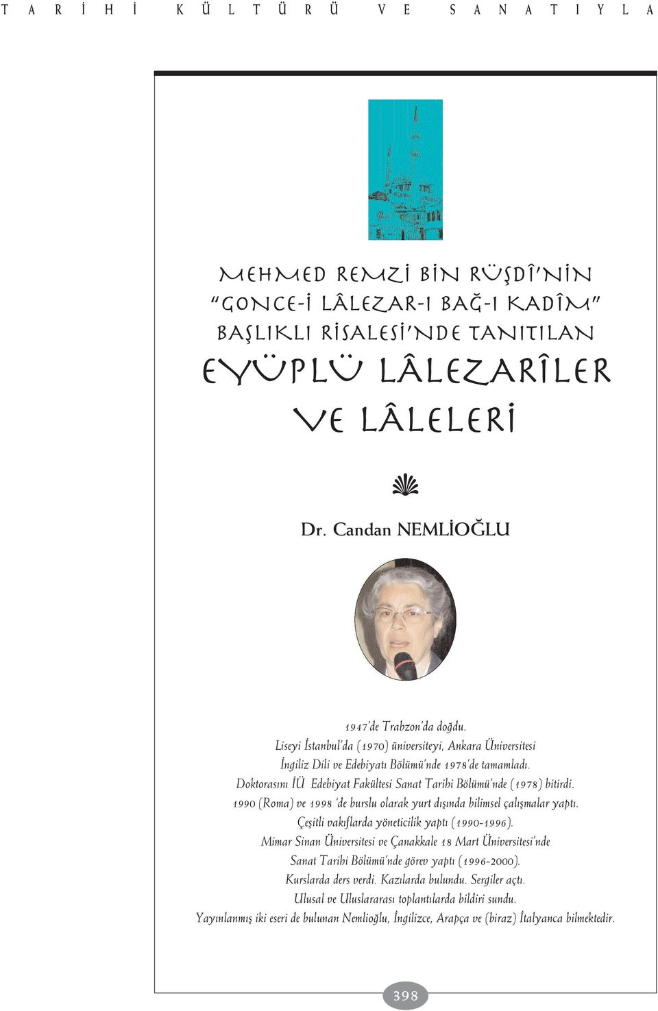 Doktoras n Ü Edebiyat Fakültesi Sanat Tarihi Bölümü nde (1978) bitirdi. 1990 (Roma) ve 1998 de burslu olarak yurt d fl nda bilimsel çal flmalar yapt. Çeflitli vak flarda yöneticilik yapt (1990-1996).