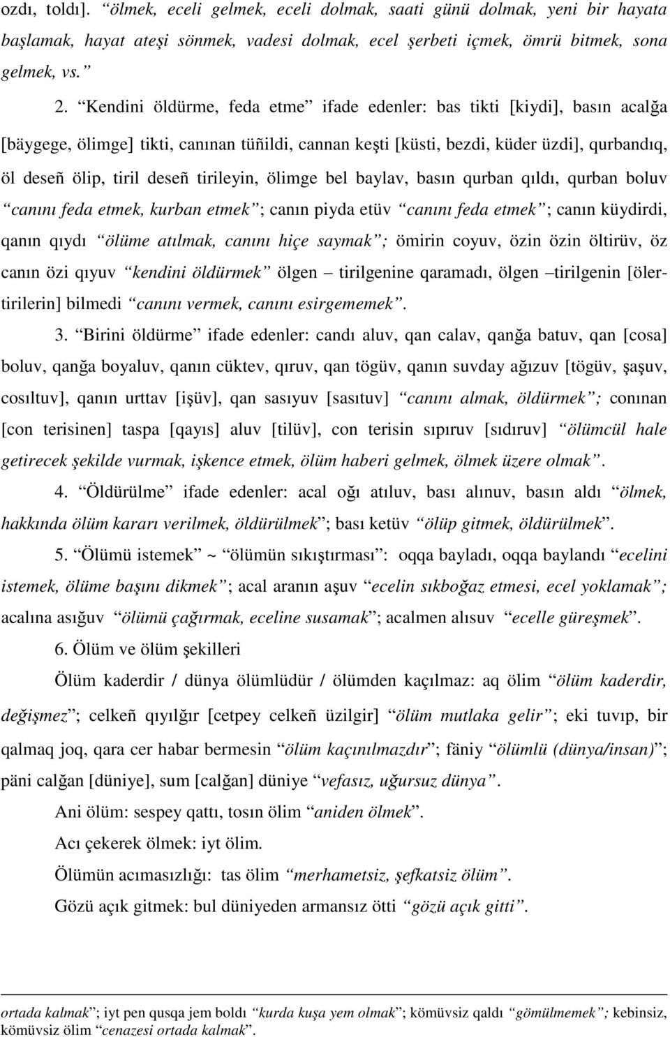 tirileyin, ölimge bel baylav, basın qurban qıldı, qurban boluv canını feda etmek, kurban etmek ; canın piyda etüv canını feda etmek ; canın küydirdi, qanın qıydı ölüme atılmak, canını hiçe saymak ;