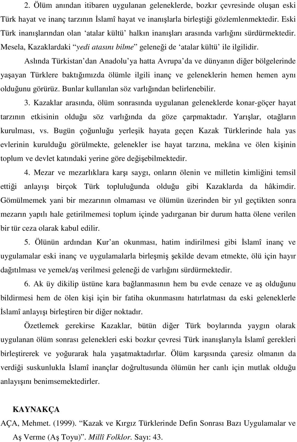 Aslında Türkistan dan Anadolu ya hatta Avrupa da ve dünyanın diğer bölgelerinde yaşayan Türklere baktığımızda ölümle ilgili inanç ve geleneklerin hemen hemen aynı olduğunu görürüz.