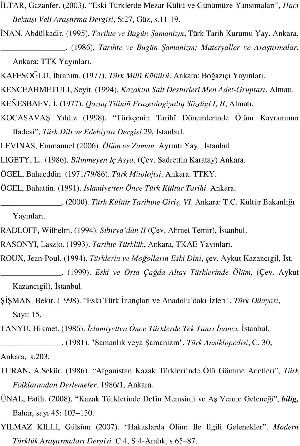 Ankara: Boğaziçi Yayınları. KENCEAHMETULI, Seyit. (1994). Kazaktın Salt Desturleri Men Adet-Gruptarı, Almatı. KEÑESBAEV, İ. (1977). Qazaq Tiliniñ Frazeologiyalıq Sözdigi I, II, Almatı.