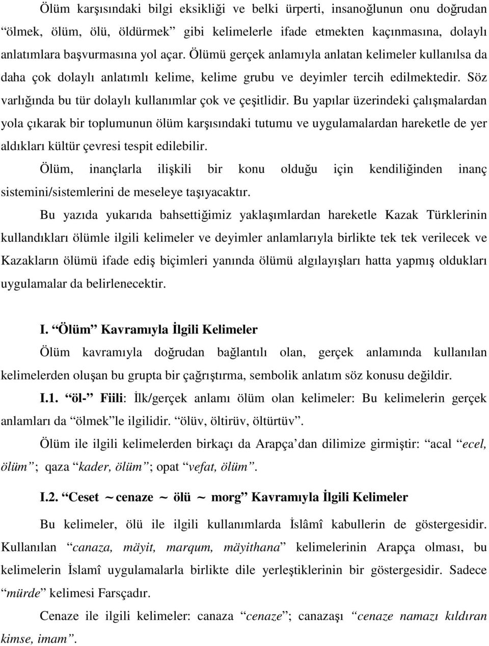 Bu yapılar üzerindeki çalışmalardan yola çıkarak bir toplumunun ölüm karşısındaki tutumu ve uygulamalardan hareketle de yer aldıkları kültür çevresi tespit edilebilir.