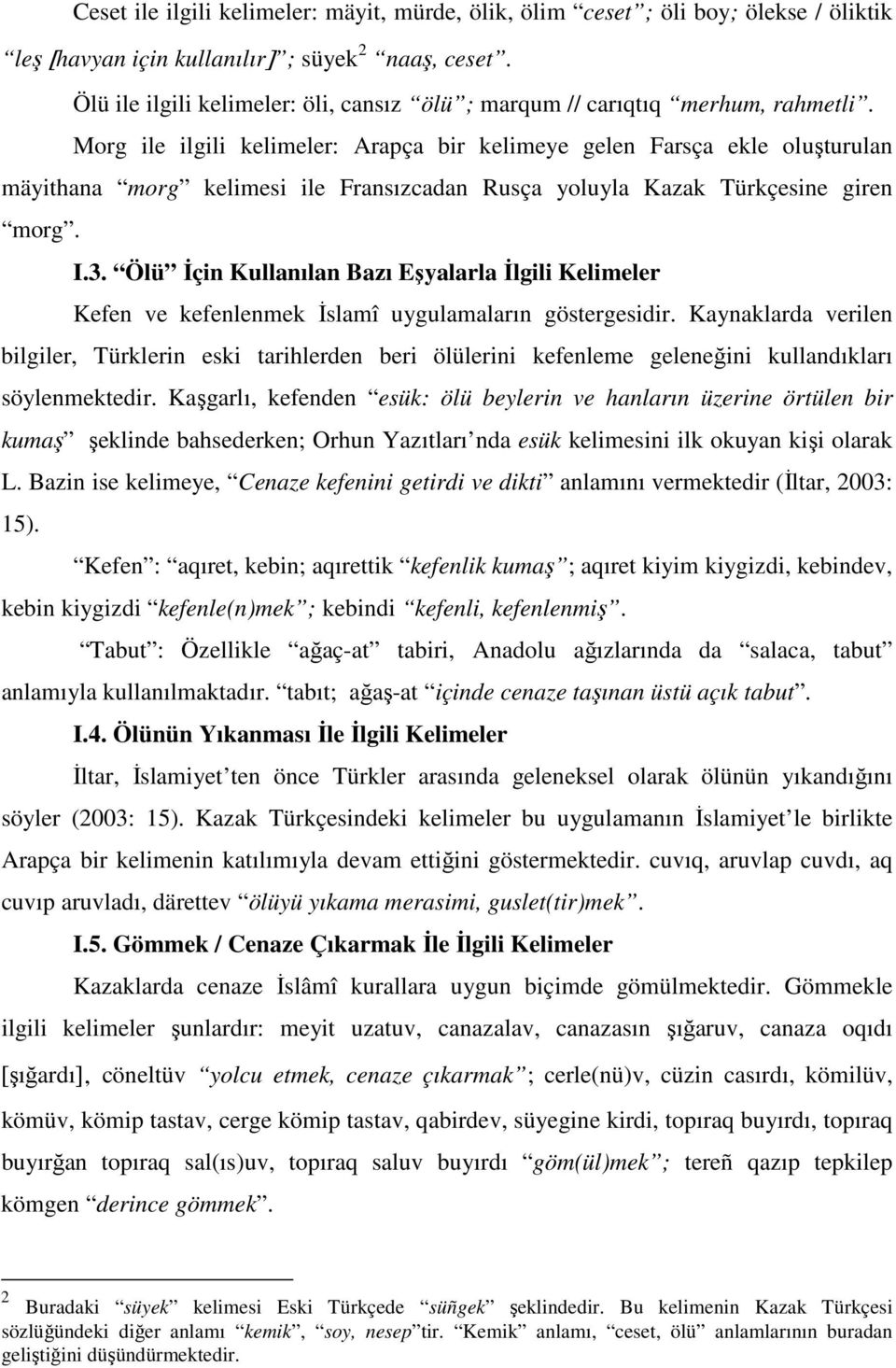 Morg ile ilgili kelimeler: Arapça bir kelimeye gelen Farsça ekle oluşturulan mäyithana morg kelimesi ile Fransızcadan Rusça yoluyla Kazak Türkçesine giren morg. I.3.