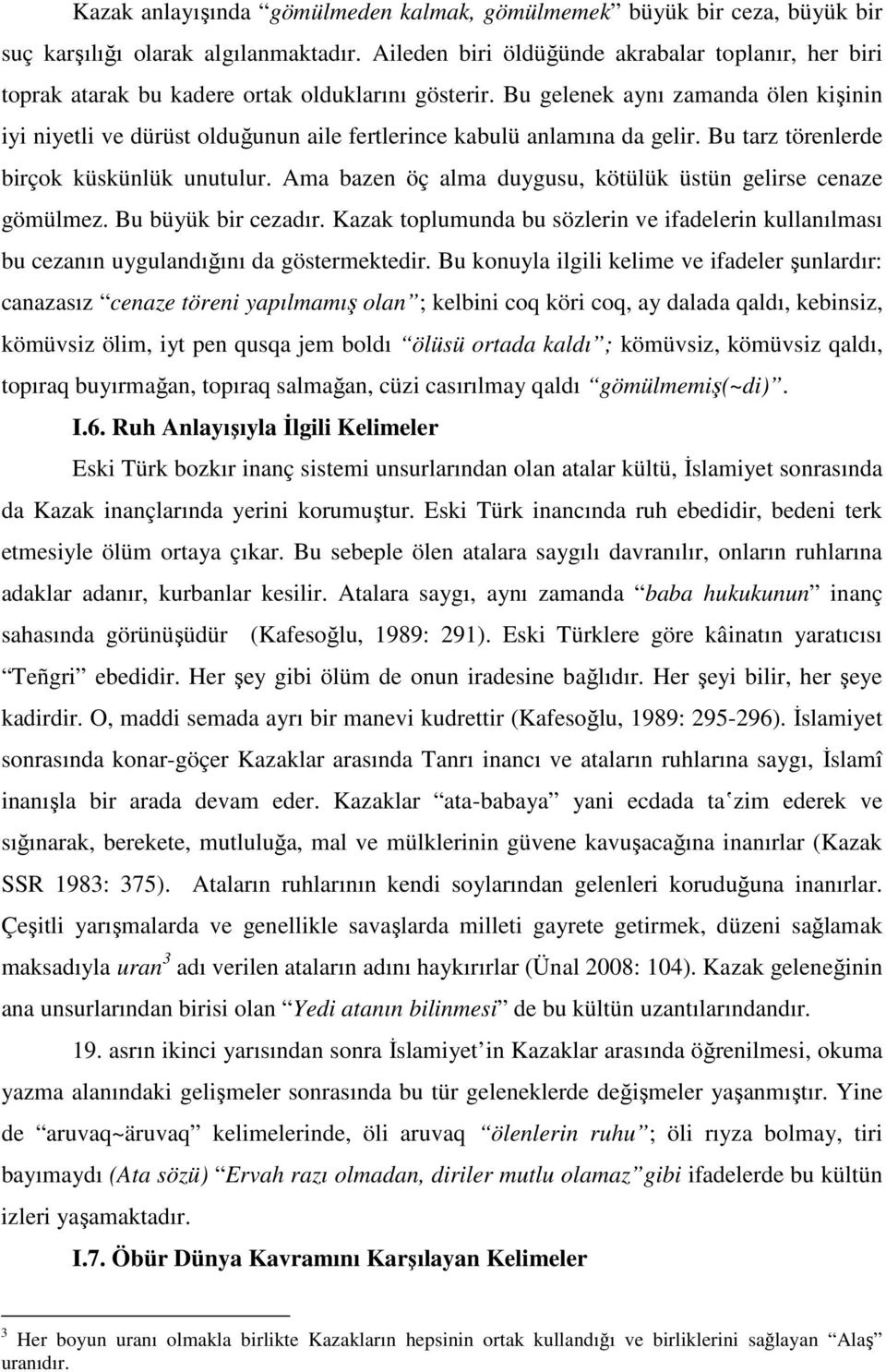 Bu gelenek aynı zamanda ölen kişinin iyi niyetli ve dürüst olduğunun aile fertlerince kabulü anlamına da gelir. Bu tarz törenlerde birçok küskünlük unutulur.