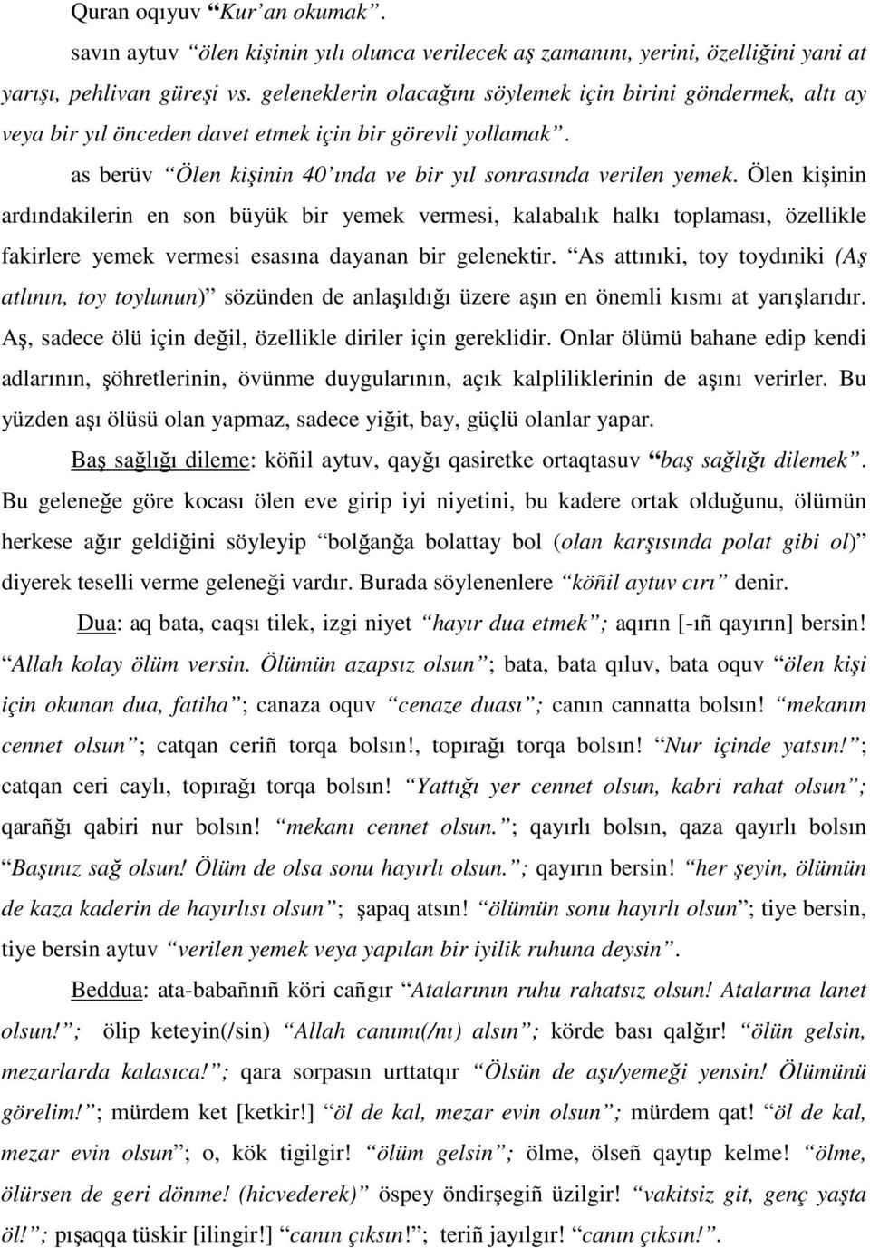 Ölen kişinin ardındakilerin en son büyük bir yemek vermesi, kalabalık halkı toplaması, özellikle fakirlere yemek vermesi esasına dayanan bir gelenektir.