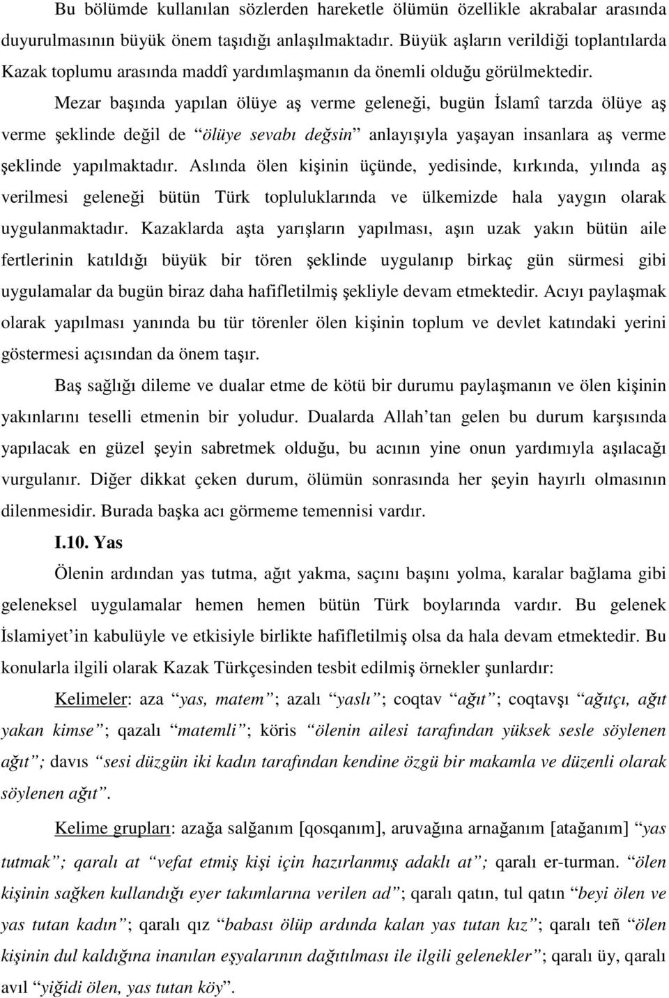 Mezar başında yapılan ölüye aş verme geleneği, bugün İslamî tarzda ölüye aş verme şeklinde değil de ölüye sevabı değsin anlayışıyla yaşayan insanlara aş verme şeklinde yapılmaktadır.