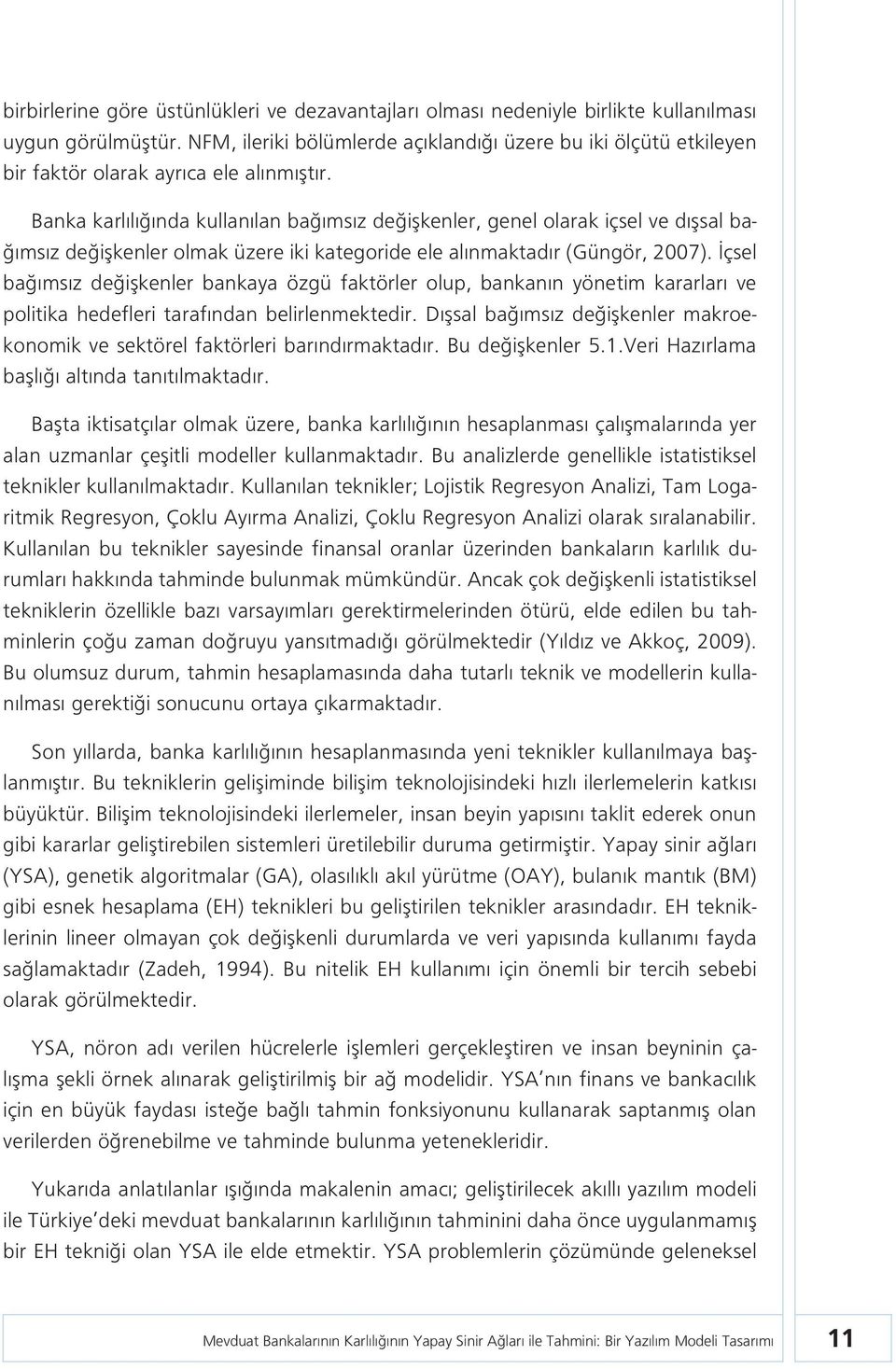 Banka karlılığında kullanılan bağımsız değişkenler, genel olarak içsel ve dışsal bağımsız değişkenler olmak üzere iki kategoride ele alınmaktadır (Güngör, 2007).