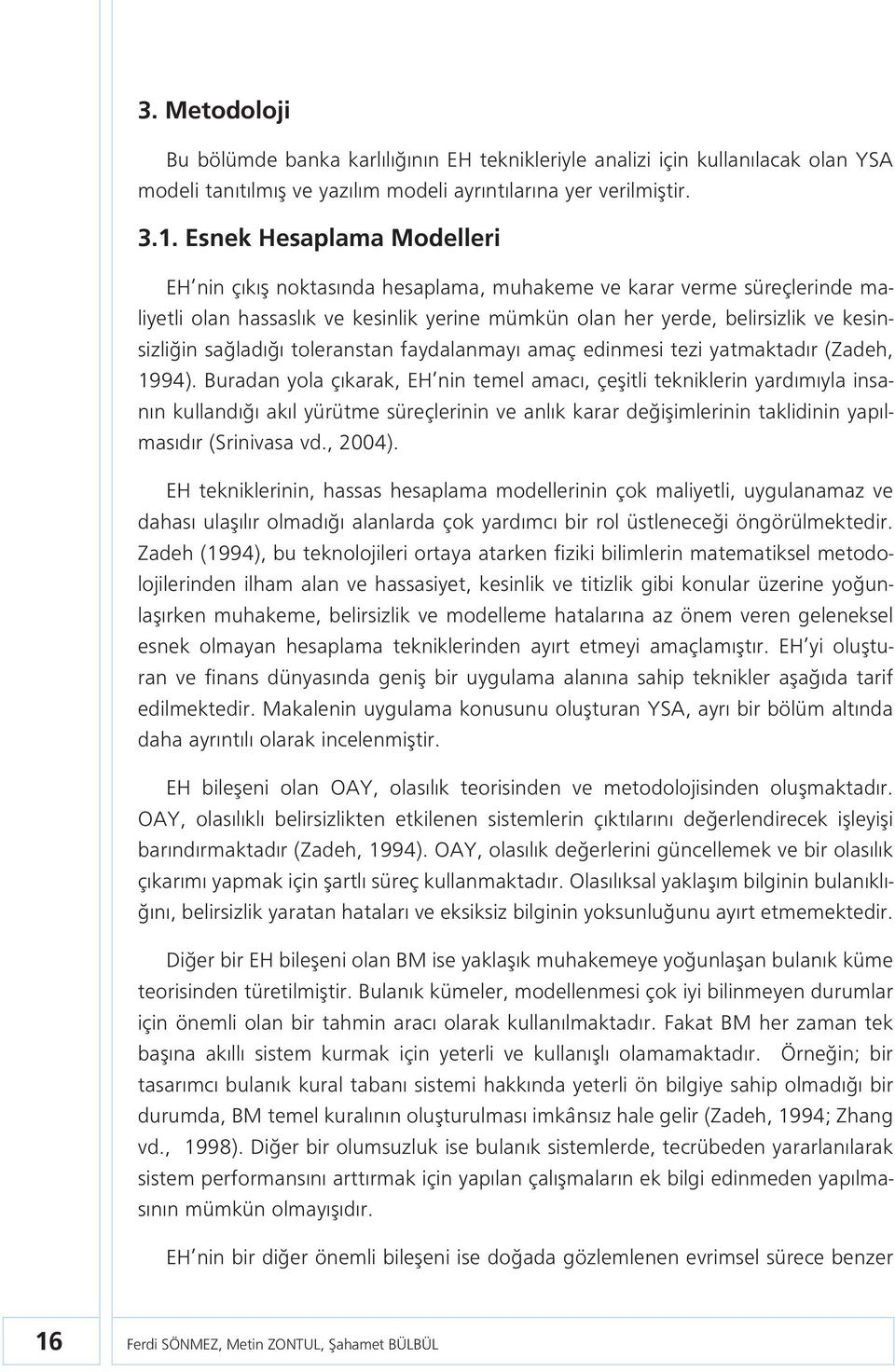 sağladığı toleranstan faydalanmayı amaç edinmesi tezi yatmaktadır (Zadeh, 1994).