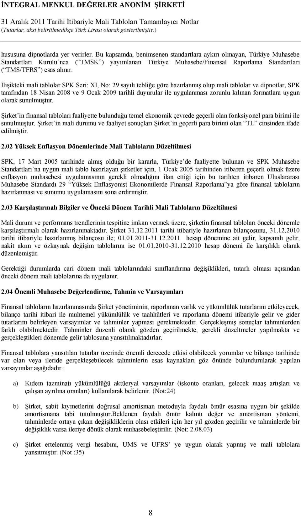 İlişikteki mali tablolar SPK Seri: XI, No: 29 sayılı tebliğe göre hazırlanmış olup mali tablolar ve dipnotlar, SPK tarafından 18 Nisan 2008 ve 9 Ocak 2009 tarihli duyurular ile uygulanması zorunlu