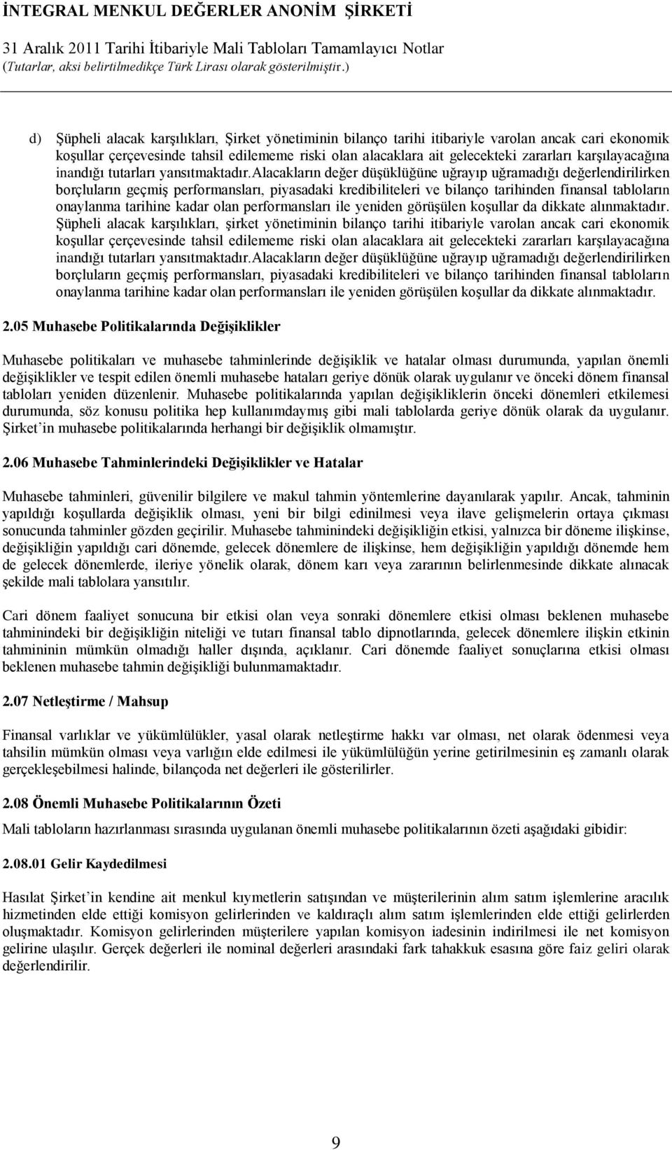 alacakların değer düşüklüğüne uğrayıp uğramadığı değerlendirilirken borçluların geçmiş performansları, piyasadaki kredibiliteleri ve bilanço tarihinden finansal tabloların onaylanma tarihine kadar