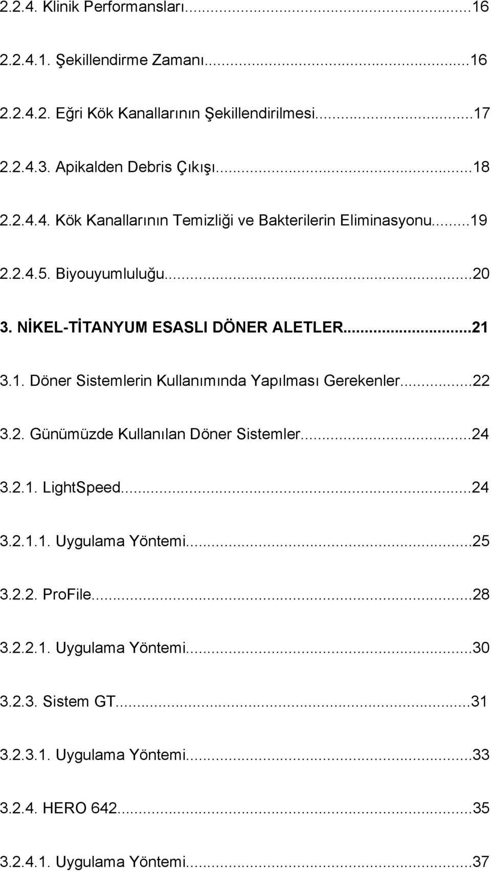 ..22 3.2. Günümüzde Kullanılan Döner Sistemler...24 3.2.1. LightSpeed...24 3.2.1.1. Uygulama Yöntemi...25 3.2.2. ProFile...28 3.2.2.1. Uygulama Yöntemi...30 3.