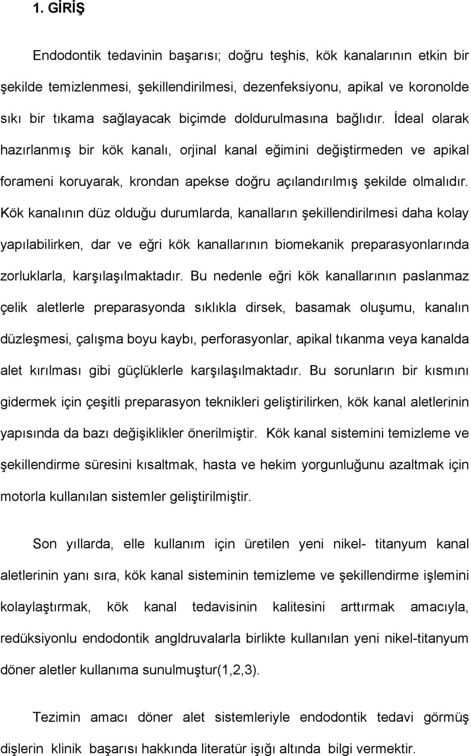 Kök kanalının düz olduğu durumlarda, kanalların şekillendirilmesi daha kolay yapılabilirken, dar ve eğri kök kanallarının biomekanik preparasyonlarında zorluklarla, karşılaşılmaktadır.