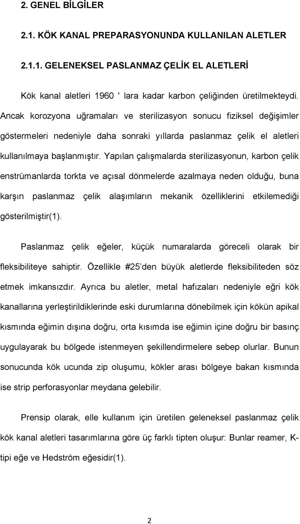 Yapılan çalışmalarda sterilizasyonun, karbon çelik enstrümanlarda torkta ve açısal dönmelerde azalmaya neden olduğu, buna karşın paslanmaz çelik alaşımların mekanik özelliklerini etkilemediği