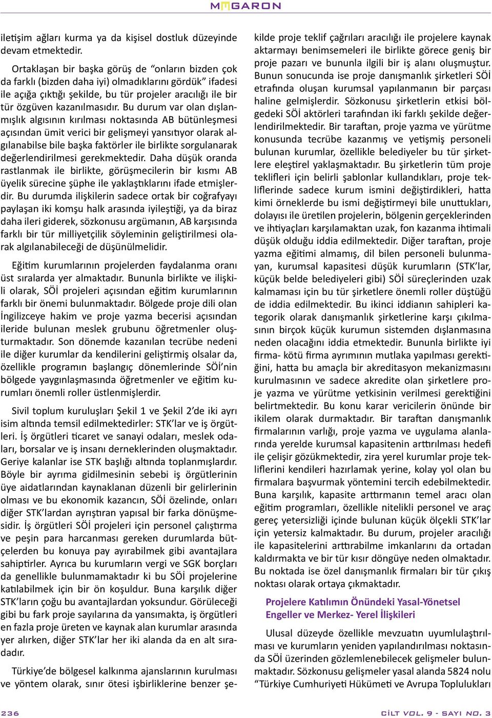 Bu durum var olan dışlanmışlık algısının kırılması noktasında AB bütünleşmesi açısından ümit verici bir gelişmeyi yansıtıyor olarak algılanabilse bile başka faktörler ile birlikte sorgulanarak