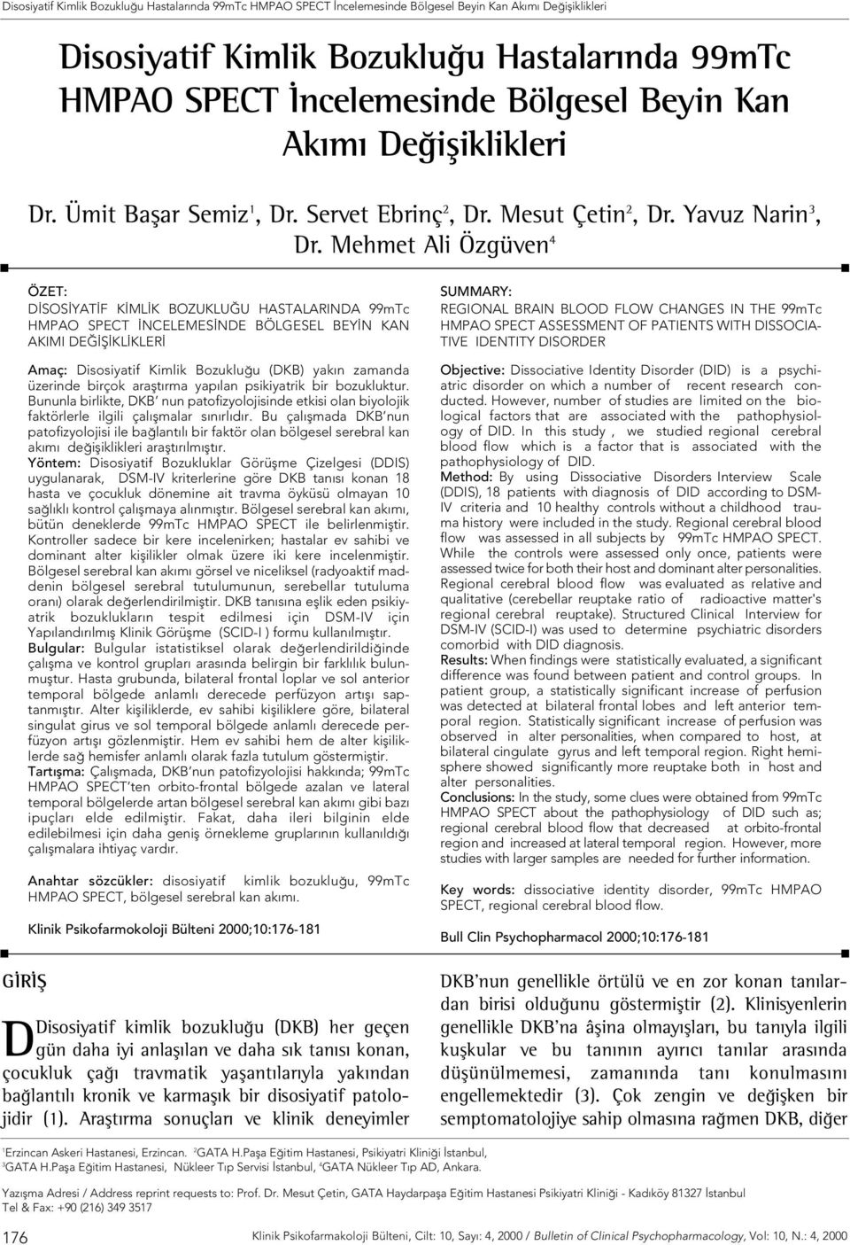 Mehmet Ali Özgüven 4 GİRİŞ ÖZET: D SOS YAT F K ML K BOZUKLU U HASTALARINDA 99mTc HMPAO SPECT NCELEMES NDE BÖLGESEL BEY N KAN AKIMI DE fi KL KLER Amaç: Disosiyatif Kimlik Bozuklu u (DKB) yak n zamanda