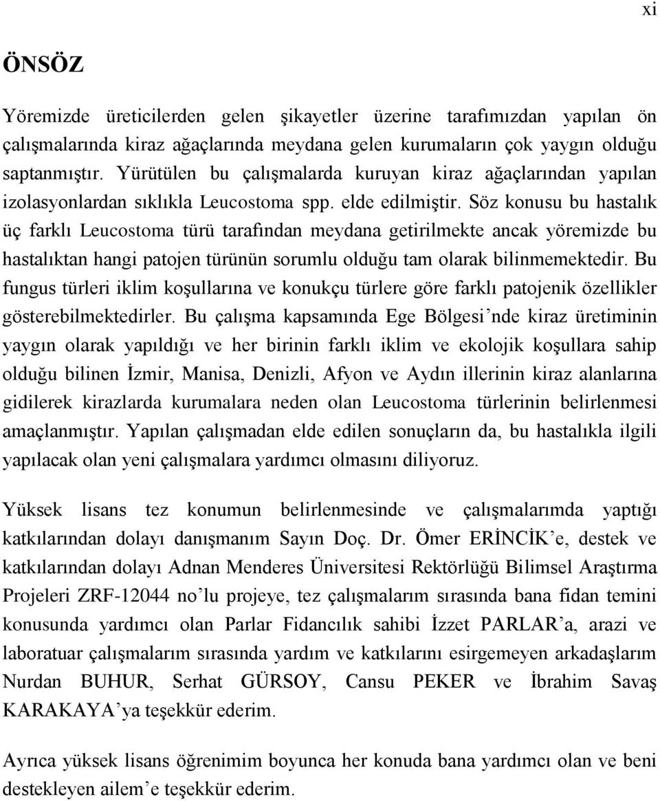 Söz konusu bu hastalık üç farklı Leucostoma türü tarafından meydana getirilmekte ancak yöremizde bu hastalıktan hangi patojen türünün sorumlu olduğu tam olarak bilinmemektedir.