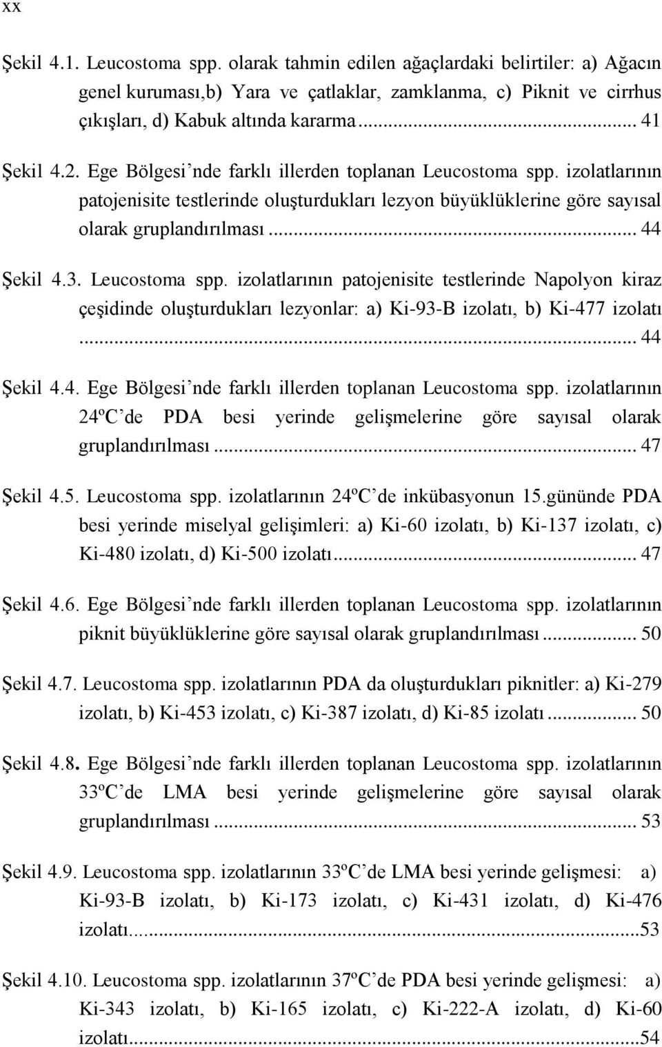 3. Leucostoma spp. izolatlarının patojenisite testlerinde Napolyon kiraz çeşidinde oluşturdukları lezyonlar: a) Ki-93-B izolatı, b) Ki-477 izolatı... 44 Şekil 4.4. Ege Bölgesi nde farklı illerden toplanan Leucostoma spp.