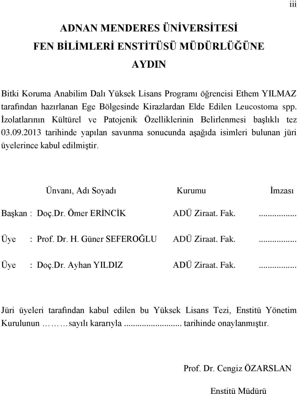 2013 tarihinde yapılan savunma sonucunda aşağıda isimleri bulunan jüri üyelerince kabul edilmiştir. Ünvanı, Adı Soyadı Kurumu İmzası Başkan : Doç.Dr. Ömer ERİNCİK ADÜ Ziraat. Fak.... Üye : Prof.