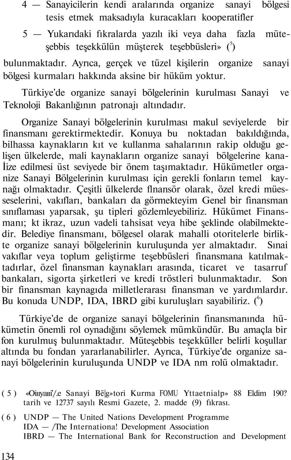 Türkiye'de organize sanayi bölgelerinin kurulması Sanayi Teknoloji Bakanlığının patronajı altındadır. Organize Sanayi bölgelerinin kurulması makul seviyelerde bir finansmanı gerektirmektedir.