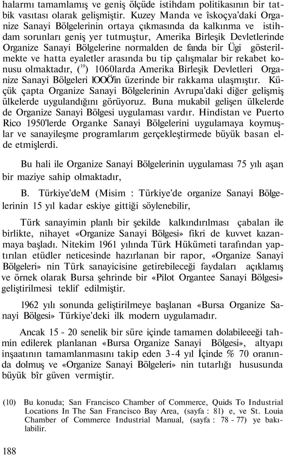 de fanda bir Ügi gösterilmekte ve hatta eyaletler arasında bu tip çalışmalar bir rekabet konusu olmaktadır, ( 10 ) 1060larda Amerika Birleşik Devletleri Organize Sanayi Bölgeleri looö'in üzerinde bir