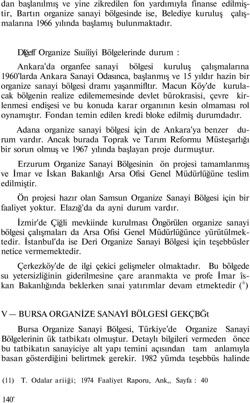 yaşanmifltır. Macun Köy'de kurulacak bölgenin realize edilememesinde devlet bürokrasisi, çevre kirlenmesi endişesi ve bu konuda karar organının kesin olmaması rol oynamıştır.