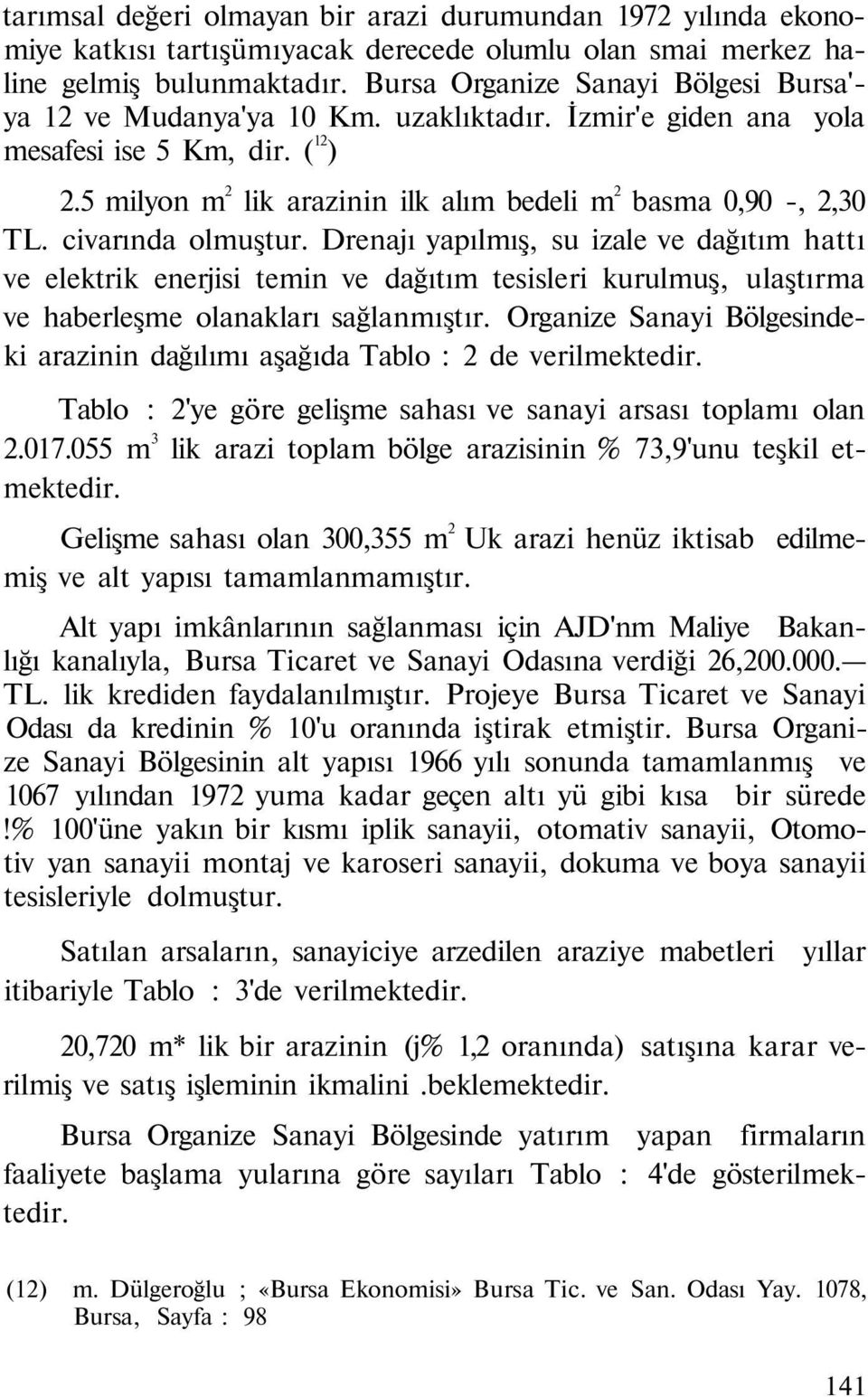 5 milyon m 2 lik arazinin ilk alım bedeli m 2 basma 0,90 -, 2,30 TL. civarında olmuştur.